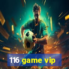 116 game vip